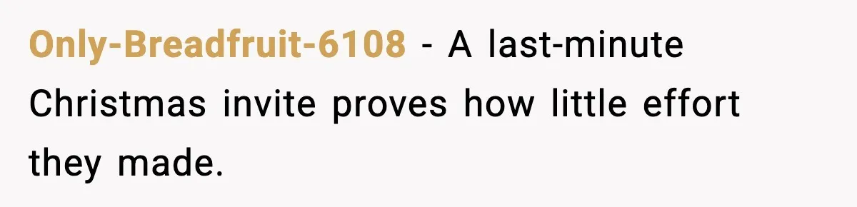 Only-Breadfruit-6108 - A last-minute Christmas invite proves how little effort they made.