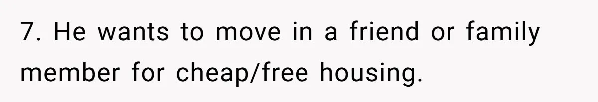 7. He wants to move in a friend or family member for cheap/free housing.