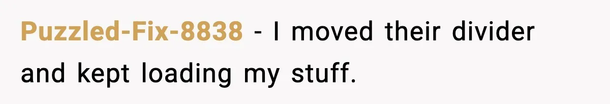 Puzzled-Fix-8838 - I moved their divider and kept loading my stuff.