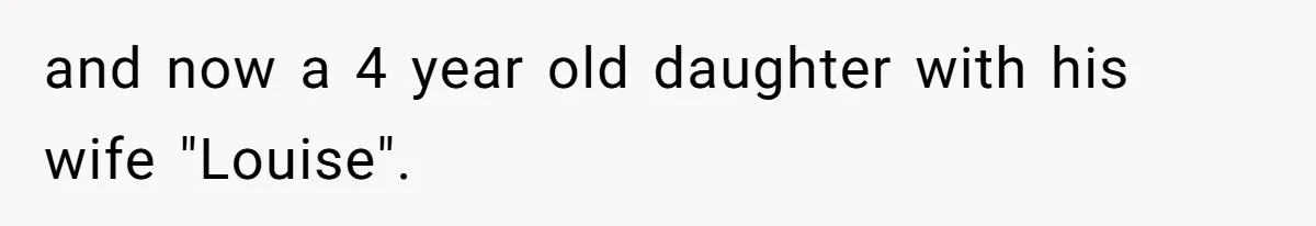 and now a 4 year old daughter with his wife "Louise".