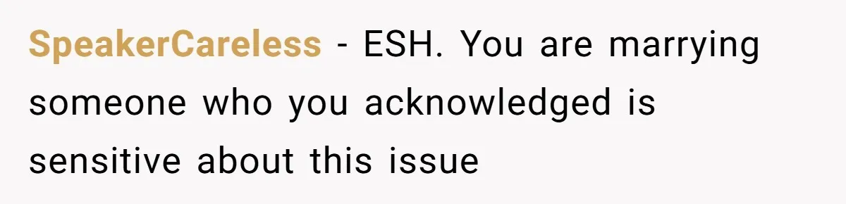 SpeakerCareless − ESH. You are marrying someone who you acknowledged is sensitive about this issue
