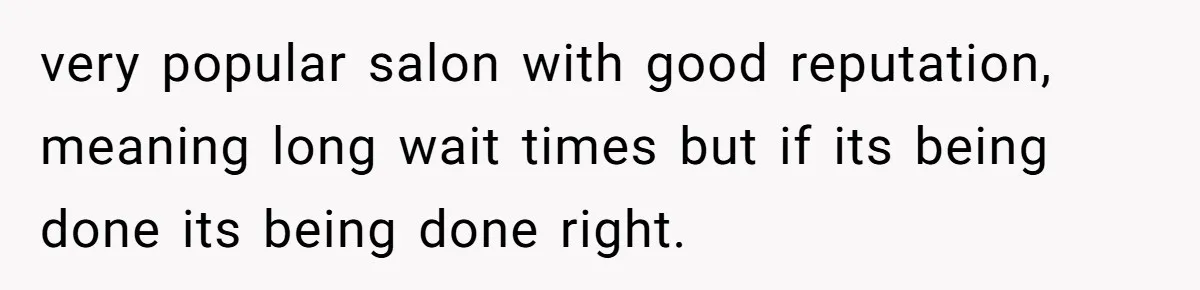 very popular salon with good reputation, meaning long wait times but if its being done its being done right.