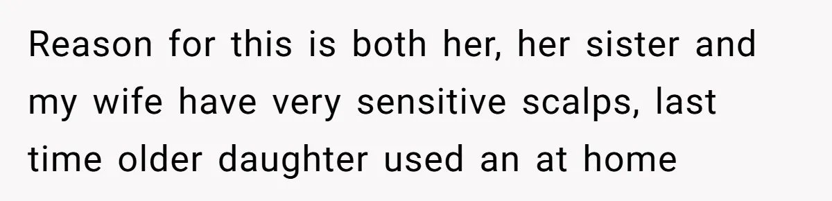 Reason for this is both her, her sister and my wife have very sensitive scalps, last time older daughter used an at home