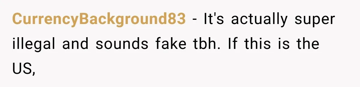 CurrencyBackground83 − It's actually super illegal and sounds fake tbh. If this is the US,