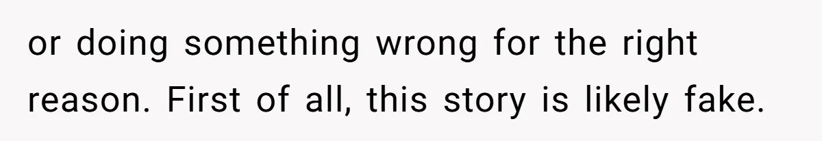 or doing something wrong for the right reason. First of all, this story is likely fake.