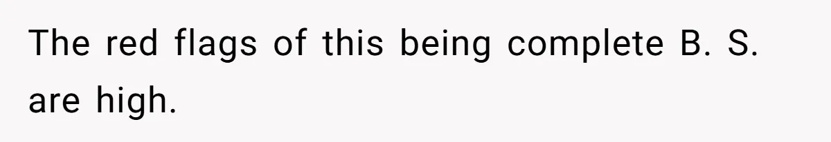 The red flags of this being complete B. S. are high.