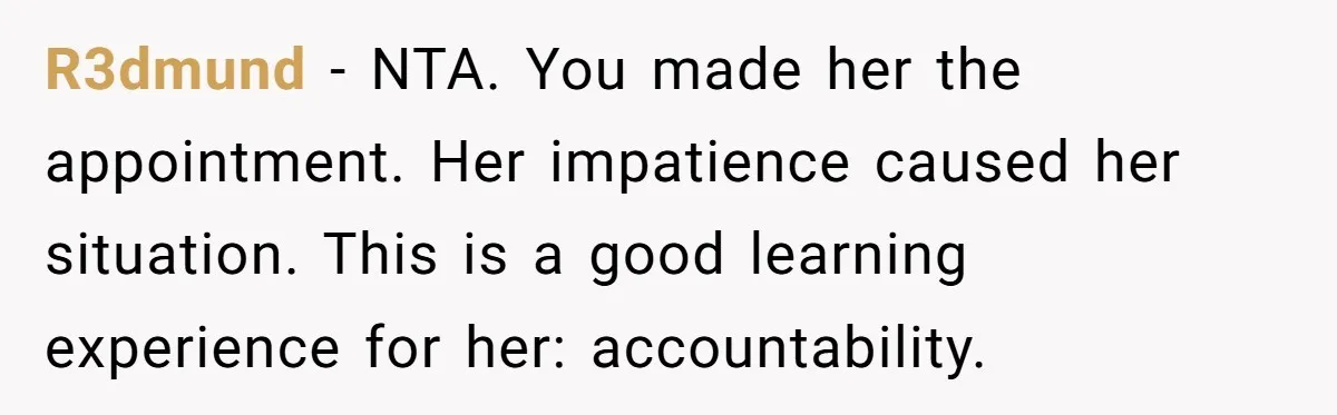 R3dmund − NTA. You made her the appointment. Her impatience caused her situation. This is a good learning experience for her: accountability.