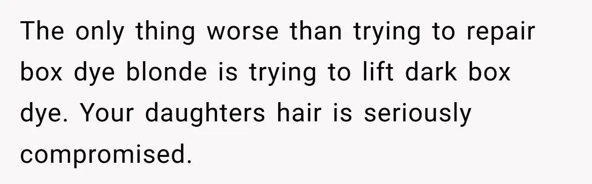 The only thing worse than trying to repair box dye blonde is trying to lift dark box dye. Your daughters hair is seriously compromised.