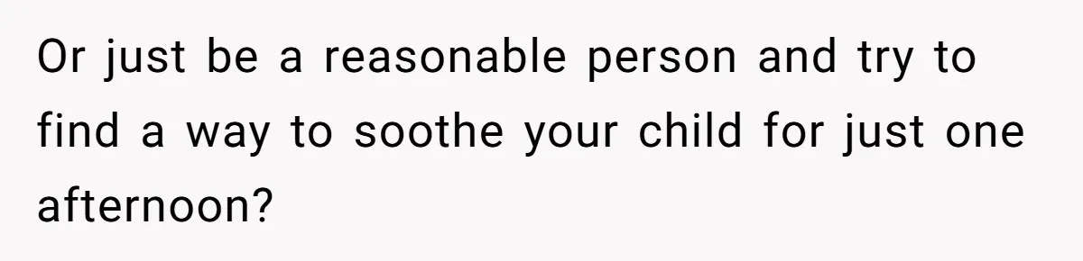 Man Drives To Friend’s House For Toddler’s Toy, Gets Accused Of “Barging In” Or just be a reasonable person and try to find a way to soothe your child for just one afternoon?