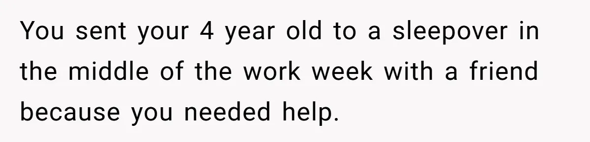 Man Drives To Friend’s House For Toddler’s Toy, Gets Accused Of “Barging In” You sent your 4 year old to a sleepover in the middle of the work week with a friend because you needed help.