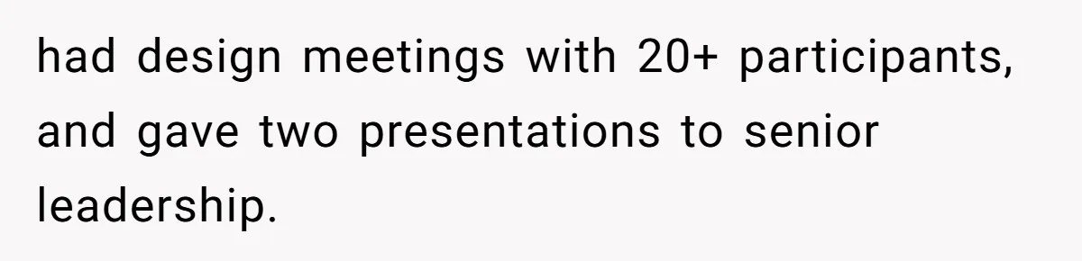 Man Drives To Friend’s House For Toddler’s Toy, Gets Accused Of “Barging In” had design meetings with 20+ participants, and gave two presentations to senior leadership.