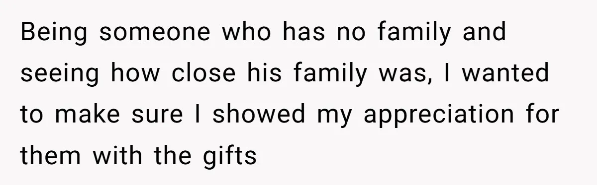 Woman Tries To Win Over Fiancé’s Family With Personalized Gifts, Gets Labeled 'Stalker' Instead Being someone who has no family and seeing how close his family was, I wanted to make sure I showed my appreciation for them with the gifts