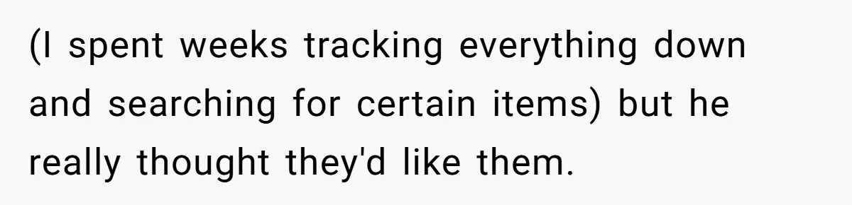 Woman Tries To Win Over Fiancé’s Family With Personalized Gifts, Gets Labeled 'Stalker' Instead (I spent weeks tracking everything down and searching for certain items) but he really thought they'd like them.