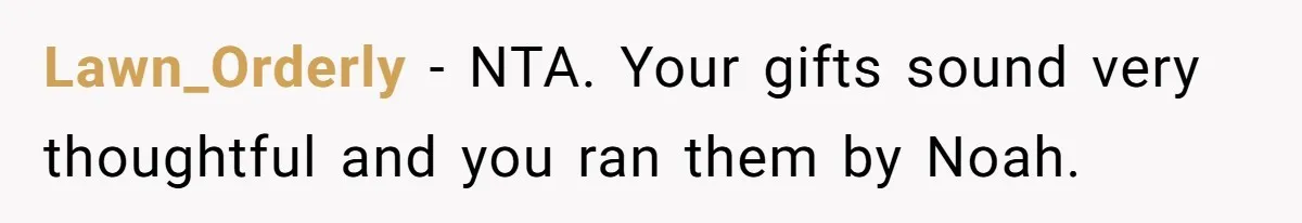 Woman Tries To Win Over Fiancé’s Family With Personalized Gifts, Gets Labeled 'Stalker' Instead Lawn_Orderly − NTA. Your gifts sound very thoughtful and you ran them by Noah.
