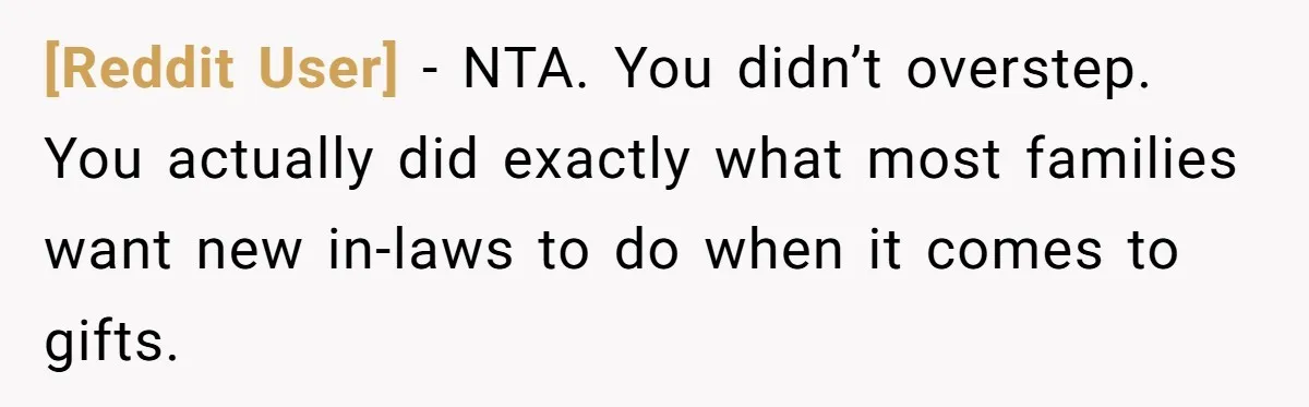 [Reddit User] − NTA. You didn’t overstep. You actually did exactly what most families want new in-laws to do when it comes to gifts.