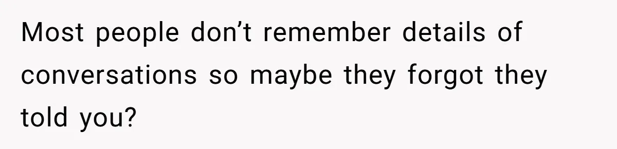 Woman Tries To Win Over Fiancé’s Family With Personalized Gifts, Gets Labeled 'Stalker' Instead Most people don’t remember details of conversations so maybe they forgot they told you?