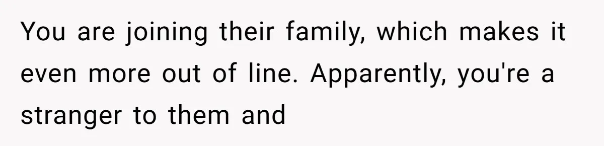 Woman Tries To Win Over Fiancé’s Family With Personalized Gifts, Gets Labeled 'Stalker' Instead You are joining their family, which makes it even more out of line. Apparently, you're a stranger to them and