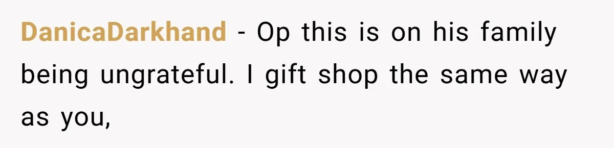 Woman Tries To Win Over Fiancé’s Family With Personalized Gifts, Gets Labeled 'Stalker' Instead DanicaDarkhand − Op this is on his family being ungrateful. I gift shop the same way as you,