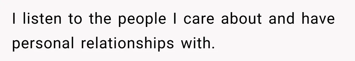 Woman Tries To Win Over Fiancé’s Family With Personalized Gifts, Gets Labeled 'Stalker' Instead I listen to the people I care about and have personal relationships with.