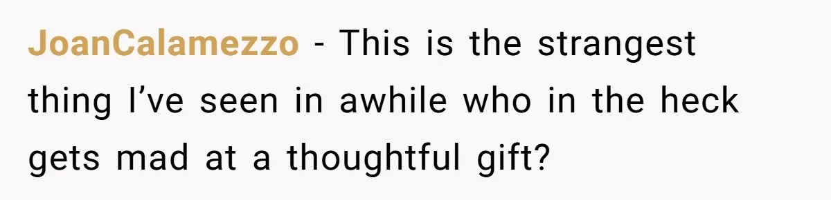 Woman Tries To Win Over Fiancé’s Family With Personalized Gifts, Gets Labeled 'Stalker' Instead JoanCalamezzo − This is the strangest thing I’ve seen in awhile who in the heck gets mad at a thoughtful gift?