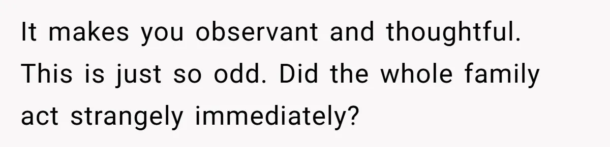 Woman Tries To Win Over Fiancé’s Family With Personalized Gifts, Gets Labeled 'Stalker' Instead It makes you observant and thoughtful. This is just so odd. Did the whole family act strangely immediately?