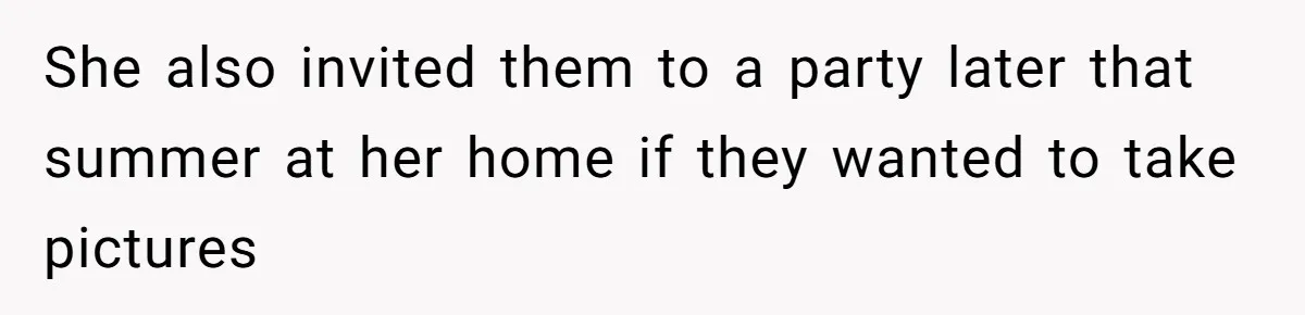 She also invited them to a party later that summer at her home if they wanted to take pictures