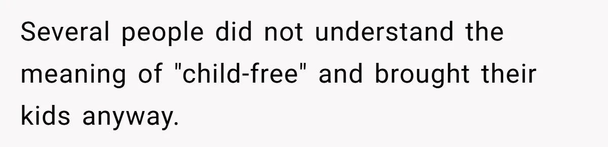 Several people did not understand the meaning of "child-free" and brought their kids anyway.
