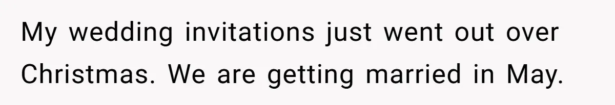 My wedding invitations just went out over Christmas. We are getting married in May.