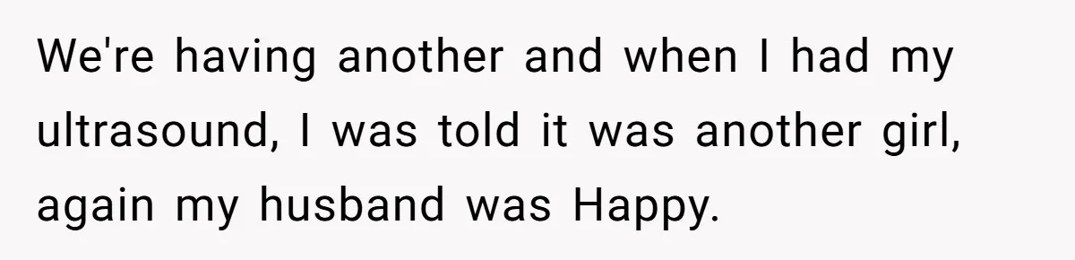 Mom Decides To Ban Husband From Baby Shower And Birth Just Because They're Gonna Have A Boy We're having another and when I had my ultrasound, I was told it was another girl, again my husband was Happy.