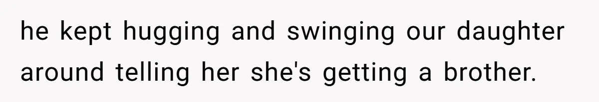 Mom Decides To Ban Husband From Baby Shower And Birth Just Because They're Gonna Have A Boy he kept hugging and swinging our daughter around telling her she's getting a brother.