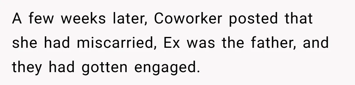 A few weeks later, Coworker posted that she had miscarried, Ex was the father, and they had gotten engaged.
