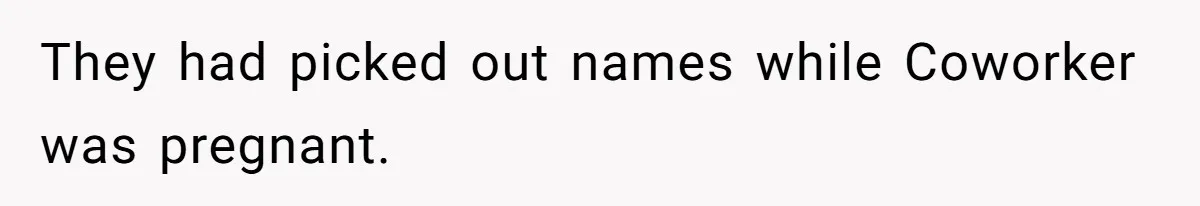 They had picked out names while Coworker was pregnant.