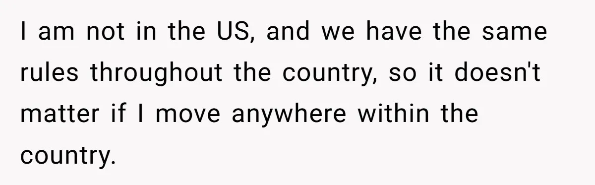 I am not in the US, and we have the same rules throughout the country, so it doesn't matter if I move anywhere within the country.