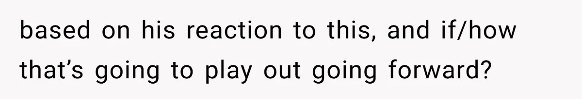 Mom Decides To Ban Husband From Baby Shower And Birth Just Because They're Gonna Have A Boy based on his reaction to this, and if/how that’s going to play out going forward?