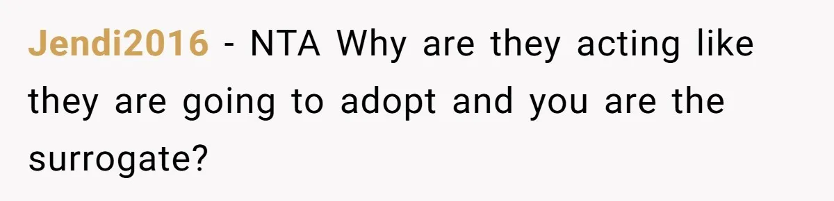 Jendi2016 − NTA Why are they acting like they are going to adopt and you are the surrogate?