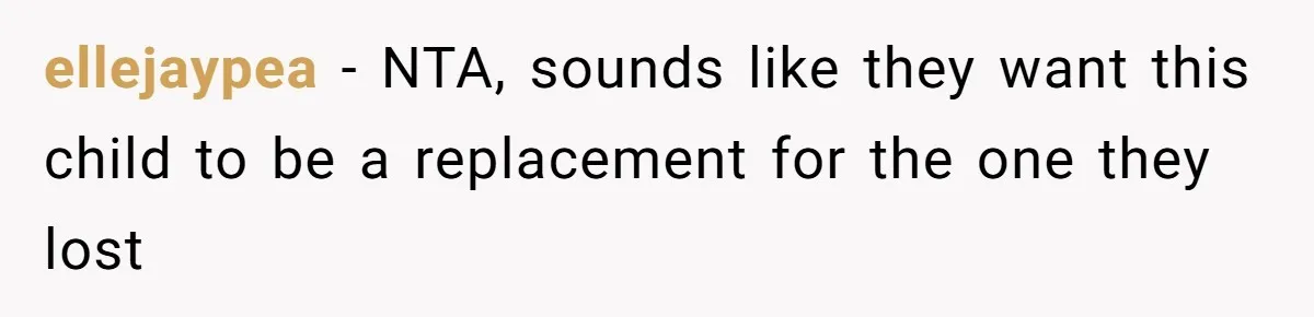 ellejaypea − NTA, sounds like they want this child to be a replacement for the one they lost