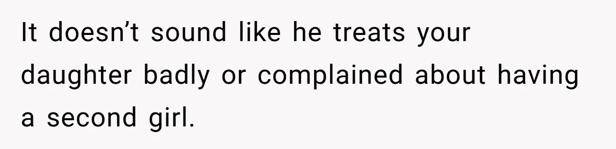 Mom Decides To Ban Husband From Baby Shower And Birth Just Because They're Gonna Have A Boy It doesn’t sound like he treats your daughter badly or complained about having a second girl.