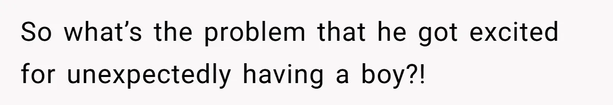 Mom Decides To Ban Husband From Baby Shower And Birth Just Because They're Gonna Have A Boy So what’s the problem that he got excited for unexpectedly having a boy?!