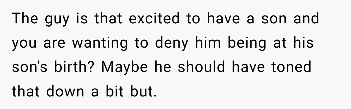 Mom Decides To Ban Husband From Baby Shower And Birth Just Because They're Gonna Have A Boy The guy is that excited to have a son and you are wanting to deny him being at his son's birth? Maybe he should have toned that down a bit...