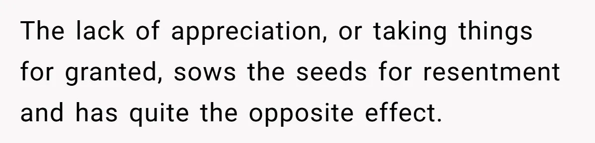 Mom Decides To Ban Husband From Baby Shower And Birth Just Because They're Gonna Have A Boy The lack of appreciation, or taking things for granted, sows the seeds for resentment and has quite the opposite effect.