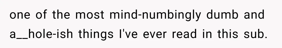 Mom Decides To Ban Husband From Baby Shower And Birth Just Because They're Gonna Have A Boy one of the most mind-numbingly dumb and a__hole-ish things I've ever read in this sub.