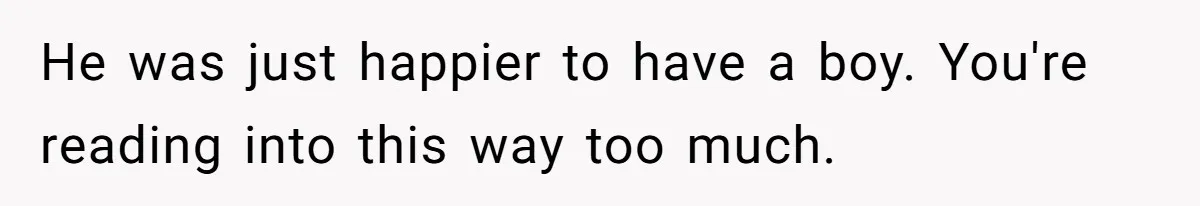 Mom Decides To Ban Husband From Baby Shower And Birth Just Because They're Gonna Have A Boy He was just happier to have a boy. You're reading into this way too much.