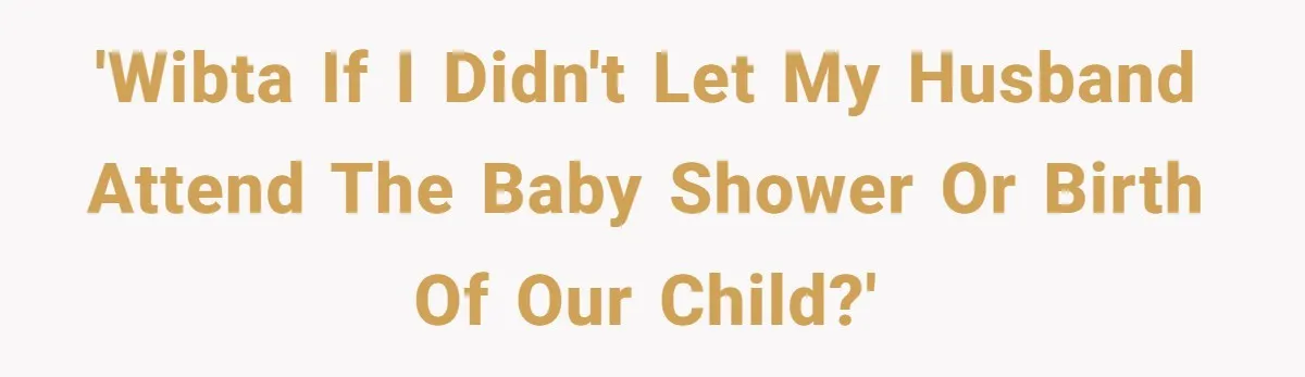 Mom Decides To Ban Husband From Baby Shower And Birth Just Because They're Gonna Have A Boy 'WIBTA if I didn't let my husband attend the baby shower or birth of our child?'