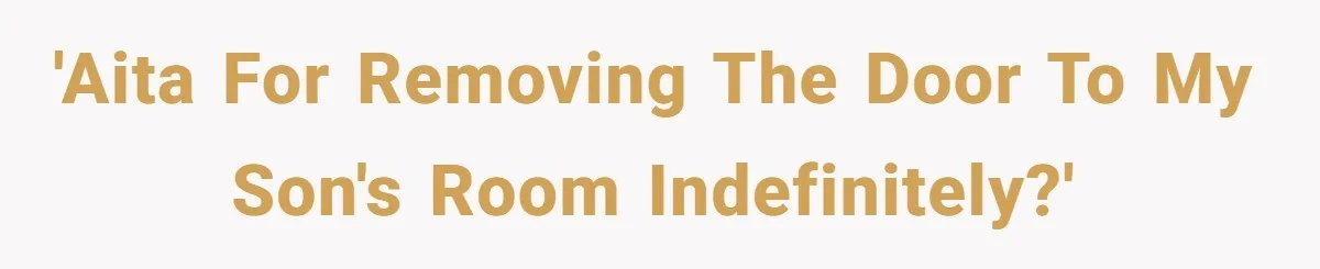 'AITA for removing the door to my son's room indefinitely?'