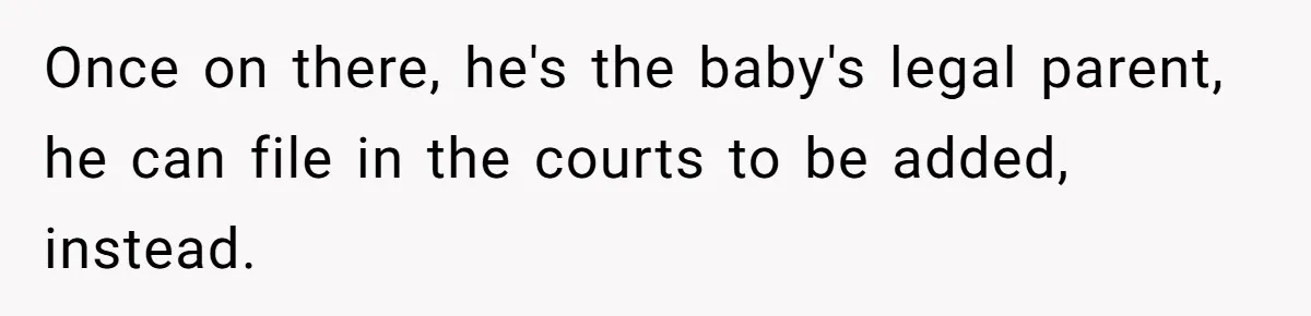 Once on there, he's the baby's legal parent, he can file in the courts to be added, instead.