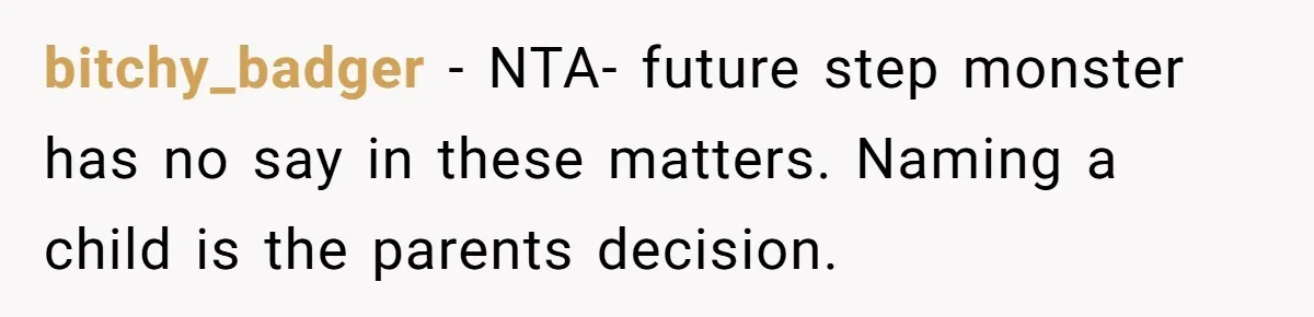 bitchy_badger − NTA- future step monster has no say in these matters. Naming a child is the parents decision.