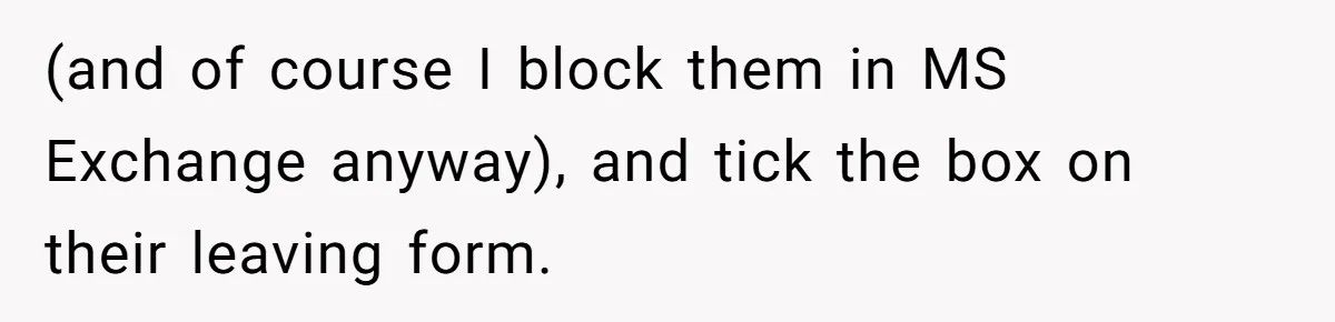(and of course I block them in MS Exchange anyway), and tick the box on their leaving form.