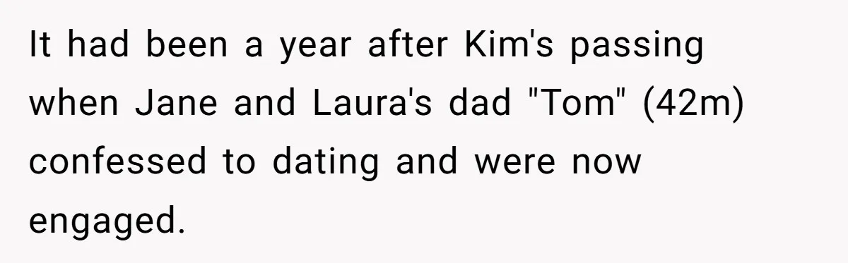 It had been a year after Kim's passing when Jane and Laura's dad "Tom" (42m) confessed to dating and were now engaged.