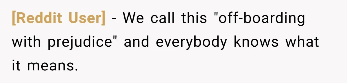 [Reddit User] − We call this "off-boarding with prejudice" and everybody knows what it means.