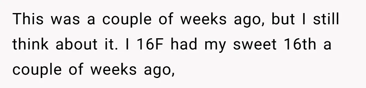 This was a couple of weeks ago, but I still think about it. I 16F had my sweet 16th a couple of weeks ago,